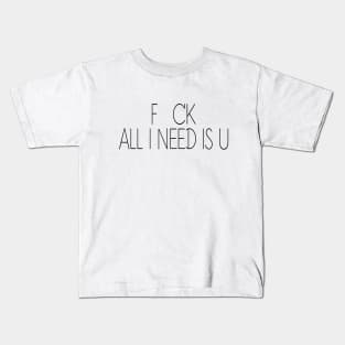 FCK - All i need is U Kids T-Shirt